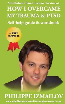 HOW I OVERCAME MY TRAUMA & PTSD - Self-help guide & workbook - Mindfulness Based Trauma Treatment