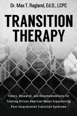 Transition Therapy: : Theory, Research, and Recommendations for Treating African American Males Experiencing Post-Incarceration Transition