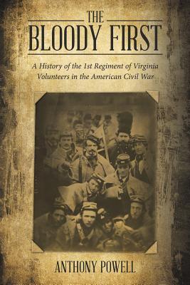 The Bloody First: A History of the 1St Regiment of Virginia Volunteers in the American Civil War