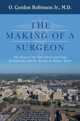 The Making of a Surgeon: The Story of the First Heart and Lung Transplants and the Murder of Medgar Evers