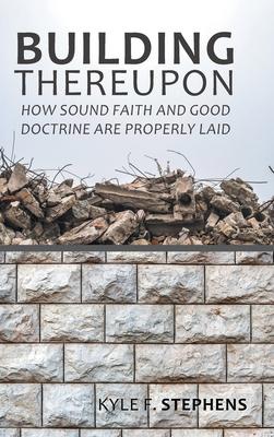 Building Thereupon: How Sound Faith and Good Doctrine Are Properly Laid