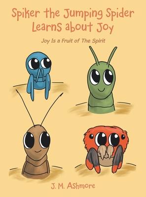 Spiker the Jumping Spider Learns About Joy: Joy Is a Fruit of the Spirit