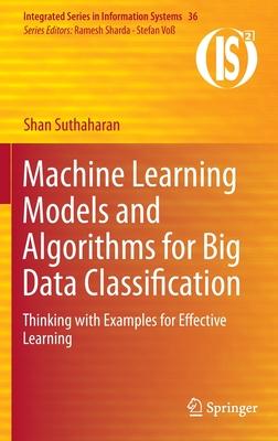 Machine Learning Models and Algorithms for Big Data Classification: Thinking with Examples for Effective Learning