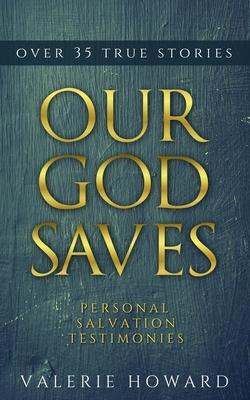 Our God Saves: A Compilation of Personal Salvation Testimonies