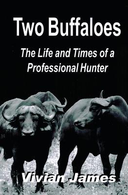 Two Buffaloes: The Life and Times of a Professional Hunter