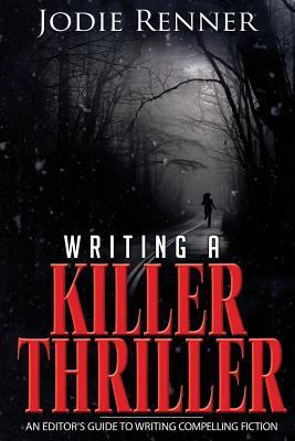 Writing a Killer Thriller: - An Editor's Guide to Writing Compelling Fiction