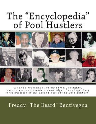 The "Encyclopedia" of Pool Hustlers: A rowdy assortment of anecdotes, insights, encounters, and esoteric knowledge of the legendary pool hustlers of t