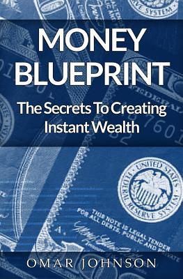 Money BluePrint: The Secrets To Creating Instant Wealth