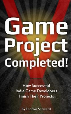 Game Project Completed: How Successful Indie Game Developers Finish Their Projects