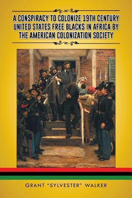 A Conspiracy to Colonize 19th Century United States Free Blacks in Africa by the American Colonization Society