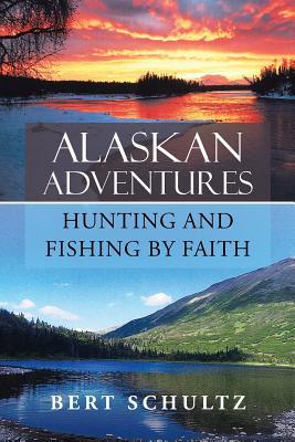 Alaskan Adventures-Hunting and Fishing by Faith