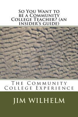 So You Want to be a Community College Teacher? (an insider's guide): The Community College Teaching Experience