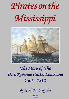 Pirates on the Mississippi: The Story of the U.S. Revenue Cutter Louisiana 1805 - 1812