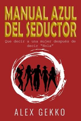 Manual Azul del Seductor: Que decir a una mujer despus de decir "Hola"