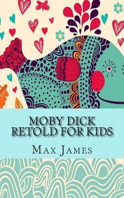 Moby Dick Retold For Kids: (Beginner Reader Classics)