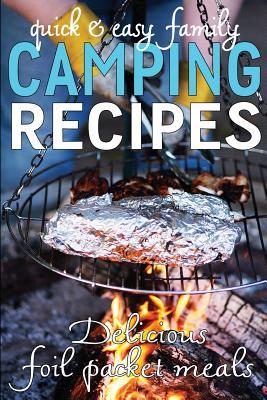 Quick & Easy Family Camping Recipes: Delicious Foil Packet Meals