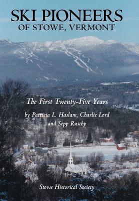 Ski Pioneers of Stowe, Vermont: The First Twenty-Five Years