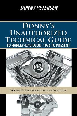 Donny's Unauthorized Technical Guide to Harley-Davidson, 1936 to Present: Volume IV: Performancing the Evolution