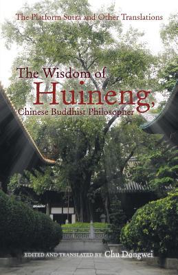 The Wisdom of Huineng, Chinese Buddhist Philosopher: The Platform Sutra and Other Translations