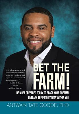 Bet the Farm!: Be More Prepared Today to Reach Your Dreams! Unleash the Productivity within You