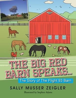 The Big Red Barn Speaks...: The Story of the Flight 93 Barn