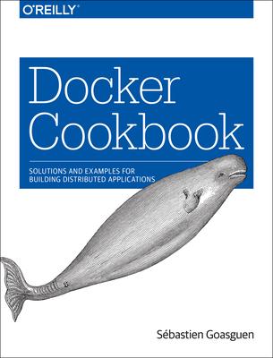 Docker Cookbook: Solutions and Examples for Building Distributed Applications