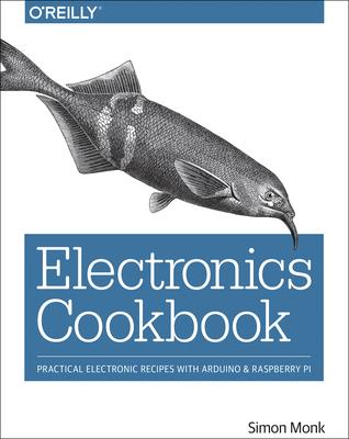 Electronics Cookbook: Practical Electronic Recipes with Arduino and Raspberry Pi