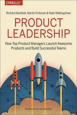 Product Leadership: How Top Product Managers Launch Awesome Products and Build Successful Teams