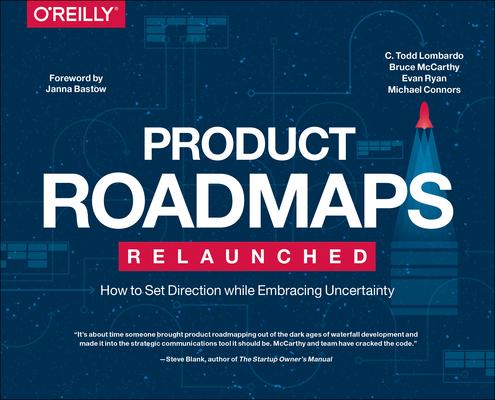 Product Roadmaps Relaunched: How to Set Direction While Embracing Uncertainty