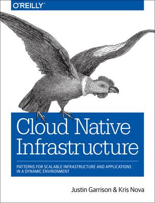 Cloud Native Infrastructure: Patterns for Scalable Infrastructure and Applications in a Dynamic Environment Subscription