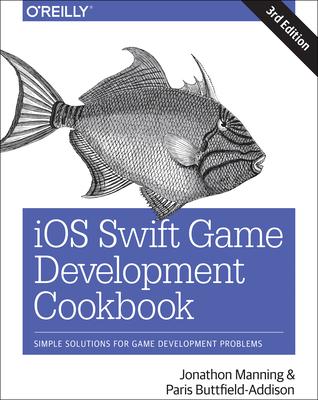 IOS Swift Game Development Cookbook: Simple Solutions for Game Development Problems