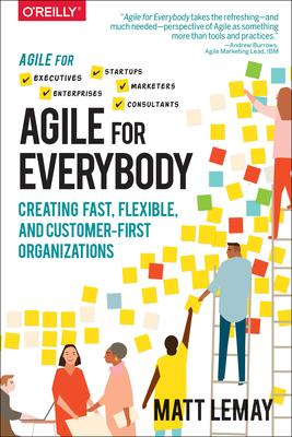 Agile for Everybody: Creating Fast, Flexible, and Customer-First Organizations