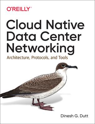 Cloud Native Data Center Networking: Architecture, Protocols, and Tools