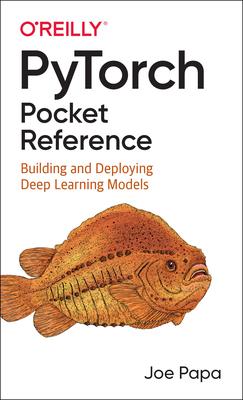 Pytorch Pocket Reference: Building and Deploying Deep Learning Models