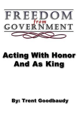 Freedom from Government; Acting With Honor And As King