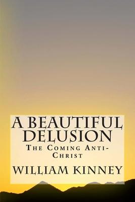 A Beautiful Delusion: The Coming Anti-Christ