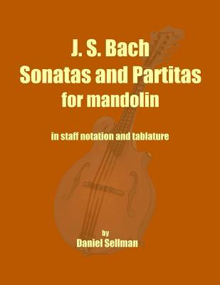 J. S. Bach Sonatas and Partitas for Mandolin: the complete Sonatas and Partitas for solo violin transcribed for mandolin in staff notation and tablatu