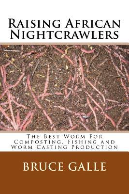 Raising African Nightcrawlers: The Best Worm For Composting, Fishing and Worm Casting Production