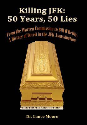 Killing JFK: 50 Years, 50 Lies: From the Warren Commission to Bill O'Reilly, A History of Deceit in the Kennedy Assassination