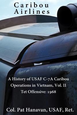 Caribou Airlines: A History of USAF C-7A Caribou Operations in Vietnam: Volume II: Tet Offensive - 1968