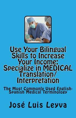 Use Your Bilingual Skills to Increase Your Income. Specialize in MEDICAL Translation/Interpretation: The Most Commonly Used English-Spanish Medical Te