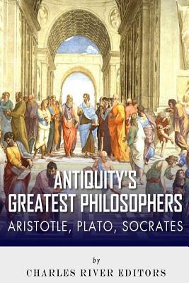 Antiquity's Greatest Philosophers: Socrates, Plato, and Aristotle