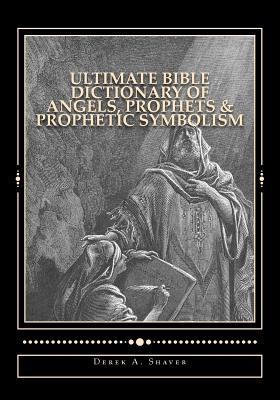 Ultimate Bible Dictionary of Angels, Prophets & Prophetic Symbolism