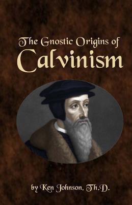 The Gnostic Origins of Calvinism