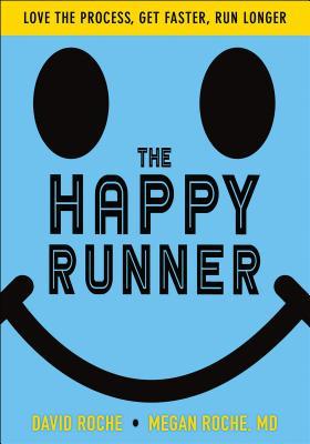 The Happy Runner: Love the Process, Get Faster, Run Longer