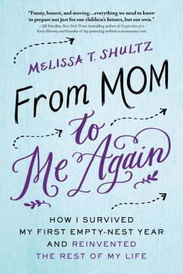 From Mom to Me Again: How I Survived My First Empty-Nest Year and Reinvented the Rest of My Life