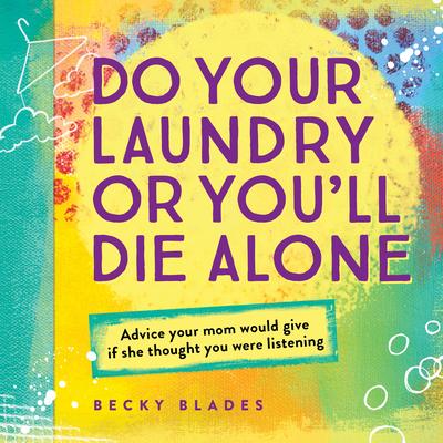 Do Your Laundry or You'll Die Alone: Advice Your Mom Would Give If She Thought You Were Listening