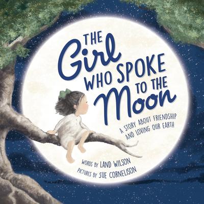 The Girl Who Spoke to the Moon: A Story about Friendship and Loving Our Earth