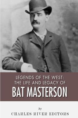 Legends of the West: The Life and Legacy of Bat Masterson