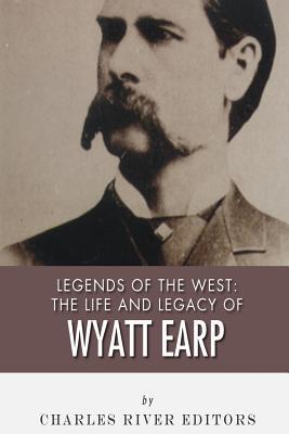 Legends of the West: The Life and Legacy of Wyatt Earp